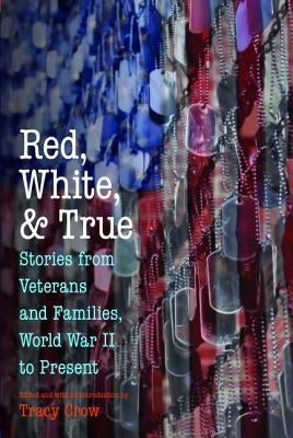 Red, White, and True: Stories from Veterans and Families, World War II to Present by Crow, Tracy