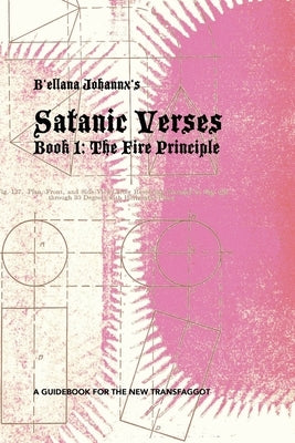 B'ellana Johannx's Satanic Verses: Book 1: The Fire Principle, or A Guidebook for the New Transfaggot by Johannx, B'Ellana