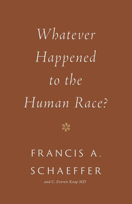 Whatever Happened to the Human Race? (Repackage) by Schaeffer, Francis A.