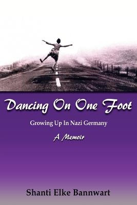 Dancing on One Foot by Bannwart, Shanti Elke