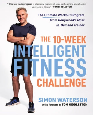 The 10-Week Intelligent Fitness Challenge: The Ultimate Workout Program from Hollywood's Most In-Demand Trainer by Waterson, Simon