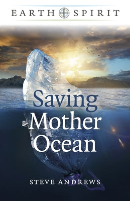 Earth Spirit: Saving Mother Ocean by Andrews, Steve