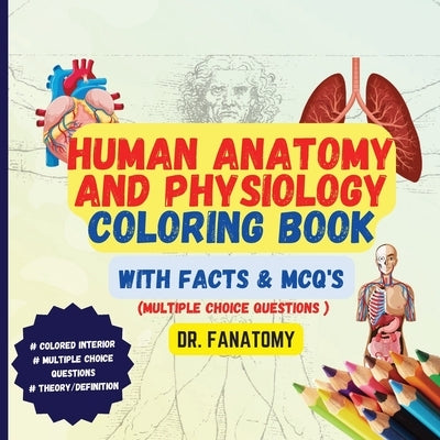 Human Anatomy and Physiology Coloring Book with Facts and MCQ's (Multiple Choice Questions by Fanatomy