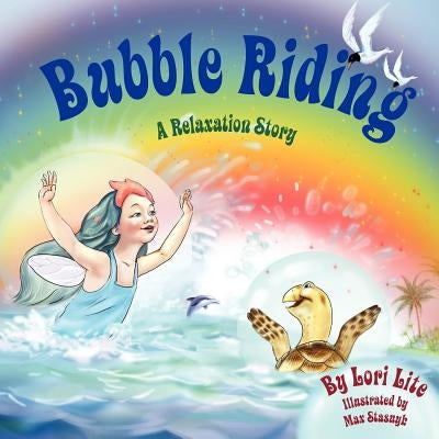 Bubble Riding: A Relaxation Story Teaching Children a Visualization Technique to See Positive Outcomes, While Lowering Stress and Anx by Lite, Lori
