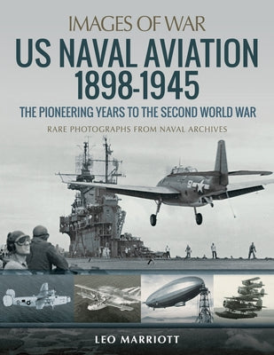 US Naval Aviation 1898-1945: The Pioneering Years to the Second World War by Marriott, Leo