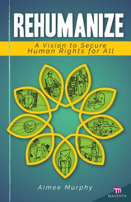 Rehumanize: A Vision to Secure Human Rights for All by Murphy, Aimee
