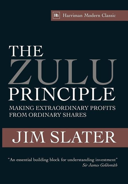 The Zulu Principle: Making Extraordinary Profits from Ordinary Shares by Slater, Jim
