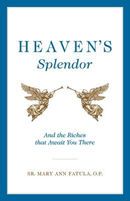 Heaven's Splendor by Fatula, Sr. Mary Ann