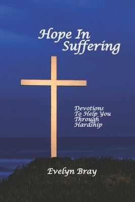 Hope In Suffering: Devotions to Help You Through Hardship by Bray, Evelyn