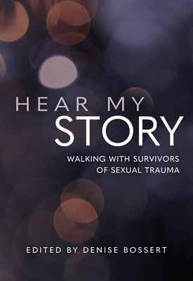 Hear My Story: Walking with Survivors of Sexual Trauma by Bossert, Denise