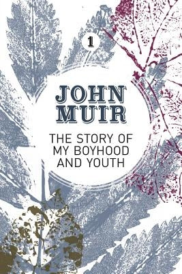 The Story of my Boyhood and Youth: An early years biography of a pioneering environmentalist by Muir, John