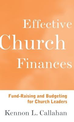 Effective Church Finances: Fund-Raising and Budgeting for Church Leaders by Callahan, Kennon L.