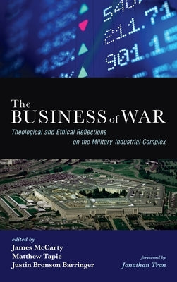 The Business of War: Theological and Ethical Reflections on the Military-Industrial Complex by McCarty, James