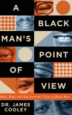 A Black Man's Point of View: Mind, Body, and Soul from the Voices of Black Men by Cooley, James