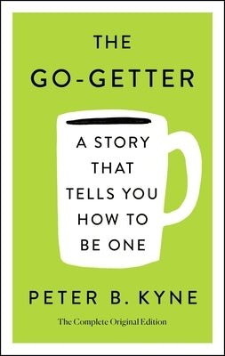 The Go-Getter: A Story That Tells You How to Be One; The Complete Original Edition: Also Includes Elbert Hubbard's a Message to Garcia by Kyne, Peter B.