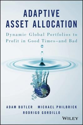 Adaptive Asset Allocation: Dynamic Global Portfolios to Profit in Good Times - And Bad by Butler, Adam