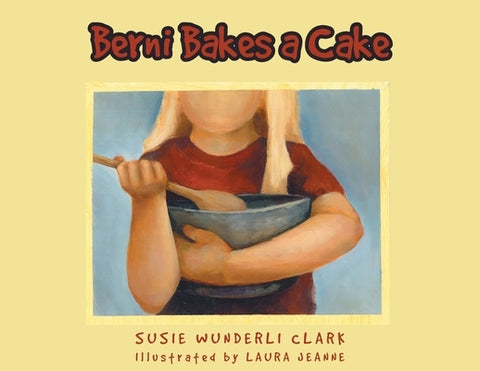 Berni Bakes a Cake by Clark, Susie Wunderli