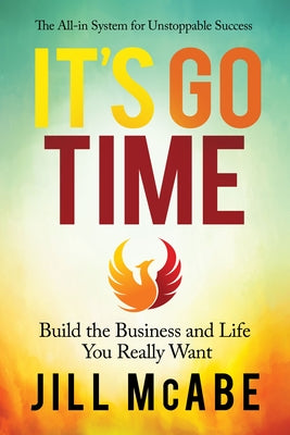 It's Go Time: Build the Business and Life You Really Want by McAbe, Jill