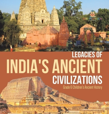 Legacies of India's Ancient Civilizations Grade 6 Children's Ancient History by Baby Professor