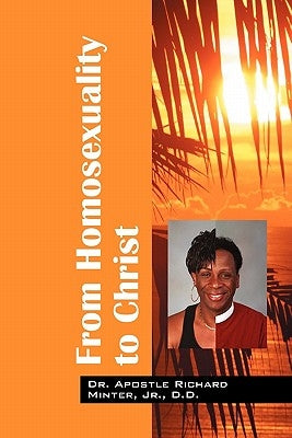 From Homosexuality to Christ: The Freedom from Being Gay by Minter, Jr. D. D. Dr Apostle Richard