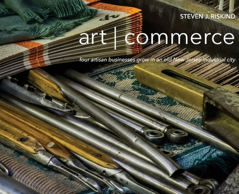 art - commerce: four artisan businesses grow in an old New Jersey industrial city by Riskind, Steven J.