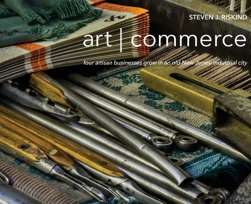 art - commerce: four artisan businesses grow in an old New Jersey industrial city by Riskind, Steven J.
