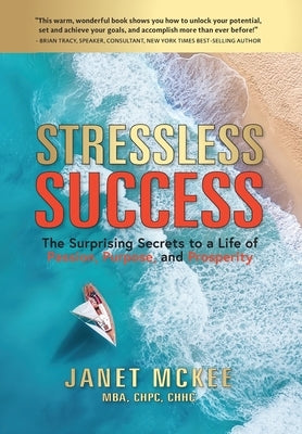 Stressless Success: The Surprising Secrets to a Life of Passion, Purpose, and Prosperity by McKee, Janet