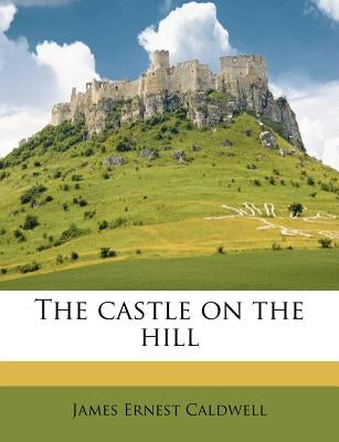 The Castle on the Hill by Caldwell, James Ernest