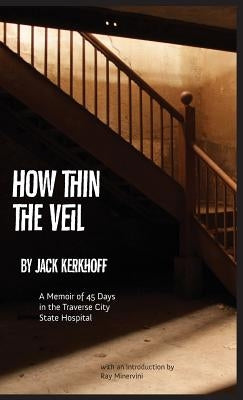 How Thin the Veil: A Memoir of 45 Days in the Traverse City State Hospital by Kerkhoff, Jack