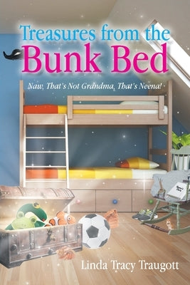 Treasures From The Bunkbed: Naw, That's Not Grandma, That's Neena! by Traugott, Linda Tracy