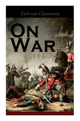 On War: The Strategy of Military and Political Combat (Vom Kriege) by Von Clausewitz, Carl