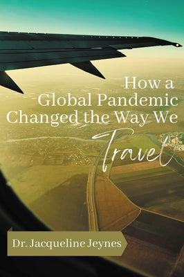 How a Global Pandemic Changed the Way We Travel by Jeynes, Jacqueline