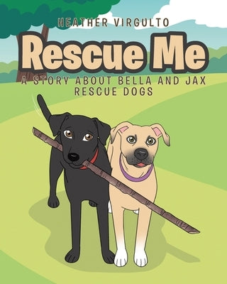Rescue Me: A Story about Bella and Jax Rescue Dogs by Virgulto, Heather