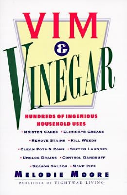 VIM & Vinegar: Moisten Cakes, Eliminate Grease, Remove Stains, Kill Weeds, Clean Pots & Pans, Soften Laundry, Unclog Drains, Control by Moore, Melodie