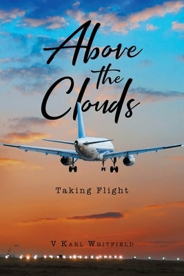 Above the Clouds: Taking Flight by Whitfield, V. Karl