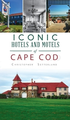 Iconic Hotels and Resorts of Cape Cod by Setterlund, Christopher