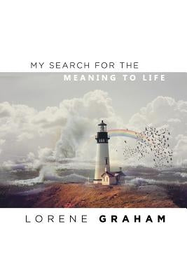 My Search For the Meaning To Life by Graham, Lorene