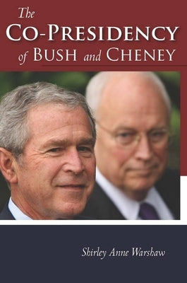 The Co-Presidency of Bush and Cheney by Warshaw, Shirley Anne