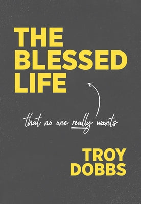 The Blessed Life: That No One Really Wants by Dobbs, Troy