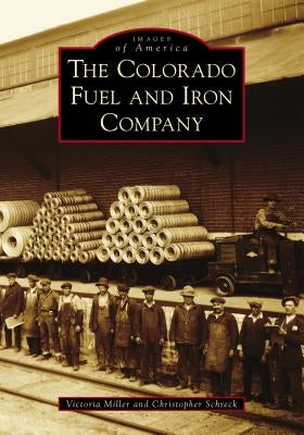 The Colorado Fuel and Iron Company by Miller, Victoria