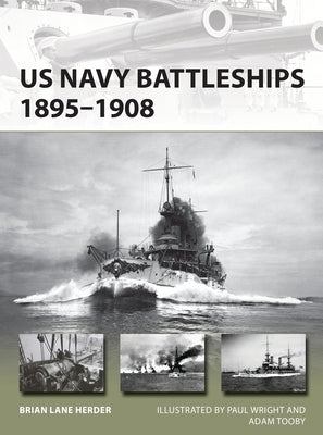 US Navy Battleships 1895-1908: The Great White Fleet and the Beginning of Us Global Naval Power by Herder, Brian Lane
