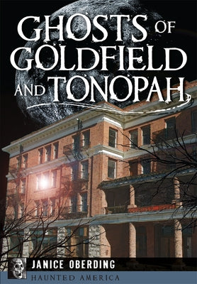 Ghosts of Goldfield and Tonopah by Oberding, Janice