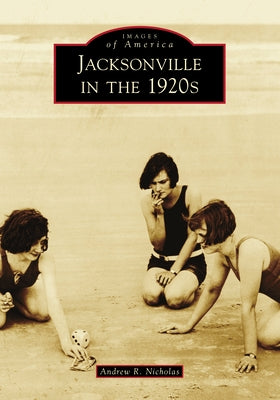 Jacksonville in the 1920s by Nicholas, Andrew R.