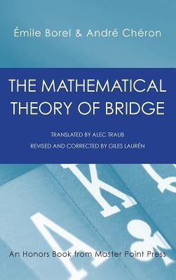 The Mathematical Theory of Bridge: 134 Probability Tables, Their Uses, Simple Formulas, Applications and about 4000 Probabilities by Borel, Emile