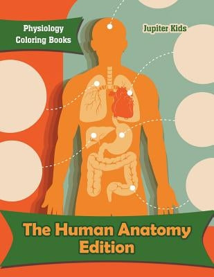 The Human Anatomy Edition: Physiology Coloring Books by Jupiter Kids