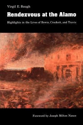 Rendezvous at the Alamo: Highlights in the Lives of Bowie, Crockett, and Travis by Baugh, Virgil E.