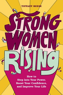 Strong Women Rising: How to Step Into Your Power, Boost Your Confidence, and Improve Your Life by Reese, Tiffany