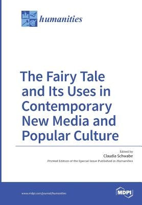 The Fairy Tale and Its Uses in Contemporary New Media and Popular Culture by Schwabe, Claudia