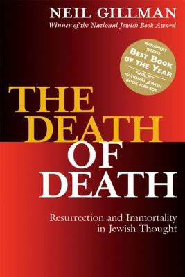 The Death of Death: Resurrection and Immortality in Jewish Thought by Gillman, Neil