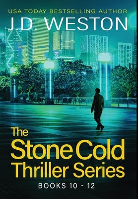 The Stone Cold Thriller Series Books 10 - 12: A Collection of British Action Thrillers by Weston, J. D.